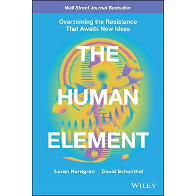 Nordgren, Loran The Human Element: Overcoming the Resistance That Awaits New Ideas - Publicité Nordgren, Loran The Human Element: Overcoming the Resistance That Awaits New Ideas - Publicité