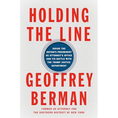 Berman, Geoffrey Holding the Line: Inside the Nation's Preeminent US Attorney's Office and Its Battle with the Trump Justice Department - Publicité Berman, Geoffrey Holding the Line: Inside the Nation's Preeminent US Attorney's Office and Its Battle with the Trump Justice Department - Publicité
