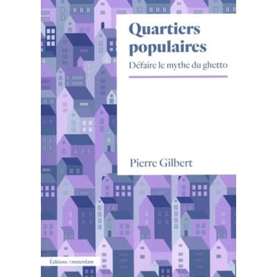 Gilbert, Pierre Quartiers populaires: Défaire le mythe du ghetto - Publicité Gilbert, Pierre Quartiers populaires: Défaire le mythe du ghetto - Publicité