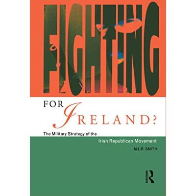 Smith, M.L.R. Fighting for Ireland?: The Military Strategy of the Irish Republican Movement - Publicité Smith, M.L.R. Fighting for Ireland?: The Military Strategy of the Irish Republican Movement - Publicité