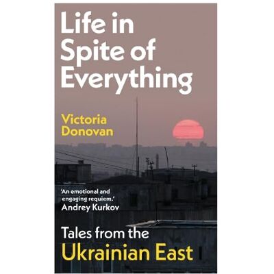 Donovan, Victoria Life in Spite of Everything: Tales from the Ukrainian East - Publicité Donovan, Victoria Life in Spite of Everything: Tales from the Ukrainian East - Publicité