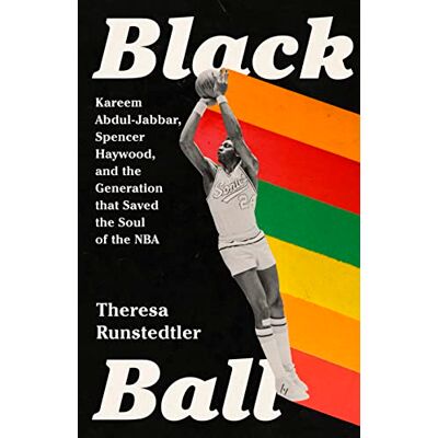 Runstedtler, Theresa Black Ball: Kareem Abdul-Jabbar, Spencer Haywood, and the Generation that Saved the Soul of the NBA - Publicité Runstedtler, Theresa Black Ball: Kareem Abdul-Jabbar, Spencer Haywood, and the Generation that Saved the Soul of the NBA - Publicité