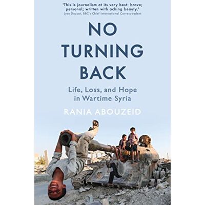 Abouzeid, Rania No Turning Back: Life, Loss, and Hope in Wartime Syria - Publicité Abouzeid, Rania No Turning Back: Life, Loss, and Hope in Wartime Syria - Publicité