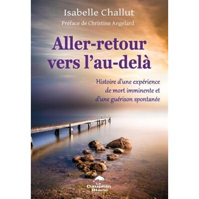 Challut, Isabelle Aller-retour vers l'au-delà Histoire d'une expérience de mort imminente et d'une guérison spontanée - Publicité Challut, Isabelle Aller-retour vers l'au-delà Histoire d'une expérience de mort imminente et d'une guérison spontanée - Publicité