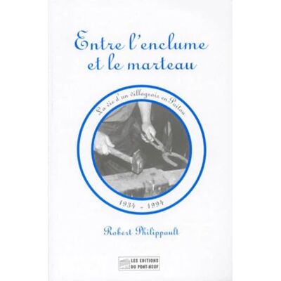 Philippault, Robert Entre L'Enclume Et Le Marteau 1934-1994. La Vie D'Un Villageois En Poitou - Publicité Philippault, Robert Entre L'Enclume Et Le Marteau 1934-1994. La Vie D'Un Villageois En Poitou - Publicité