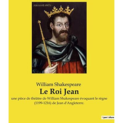 Shakespeare, William Le Roi Jean: une pièce de théâtre de William Shakespeare évoquant le règne (1199-1216) de Jean d'Angleterre. Publicité Shakespeare, William Le Roi Jean: une pièce de théâtre de William Shakespeare évoquant le règne (1199-1216) de Jean d'Angleterre. Publicité