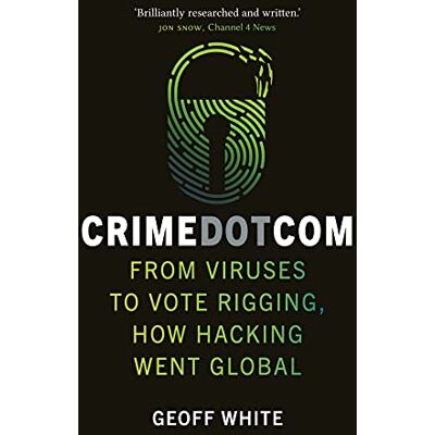 White, Geoff Crime Dot Com: From Viruses to Vote Rigging, How Hacking Went Global - Publicité White, Geoff Crime Dot Com: From Viruses to Vote Rigging, How Hacking Went Global - Publicité
