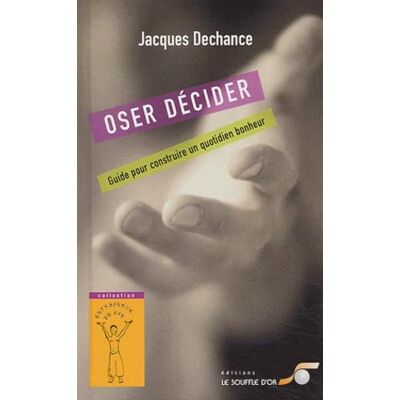 Dechance, Jacques Oser décider : Guide pour construire un quotidien bonheur - Publicité Dechance, Jacques Oser décider : Guide pour construire un quotidien bonheur - Publicité