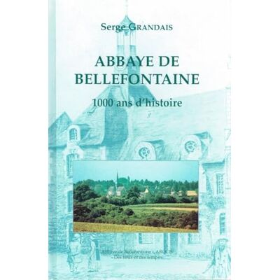 Grandais, Serge Abbaye de Bellefontaine 1000 ans d'histoire - Publicité Grandais, Serge Abbaye de Bellefontaine 1000 ans d'histoire - Publicité