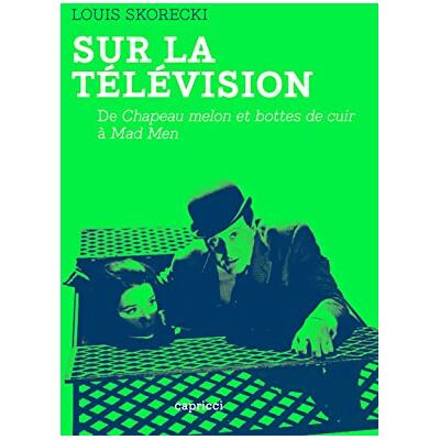 Skorecki, Louis Sur la télévision: De Chapeau melon et bottes de cuir à Mad Men - Publicité Skorecki, Louis Sur la télévision: De Chapeau melon et bottes de cuir à Mad Men - Publicité