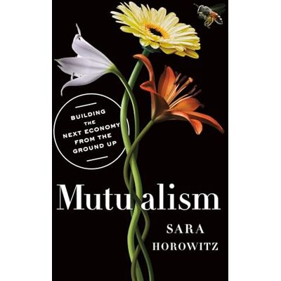 Horowitz, Sara Mutualism: Building the Next Economy from the Ground Up - Publicité Horowitz, Sara Mutualism: Building the Next Economy from the Ground Up - Publicité