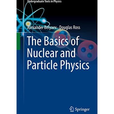 Belyaev, Alexander The Basics of Nuclear and Particle Physics - Publicité Belyaev, Alexander The Basics of Nuclear and Particle Physics - Publicité