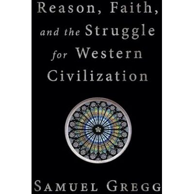 Gregg, Samuel Reason, Faith, and the Struggle for Western Civilization - Publicité Gregg, Samuel Reason, Faith, and the Struggle for Western Civilization - Publicité