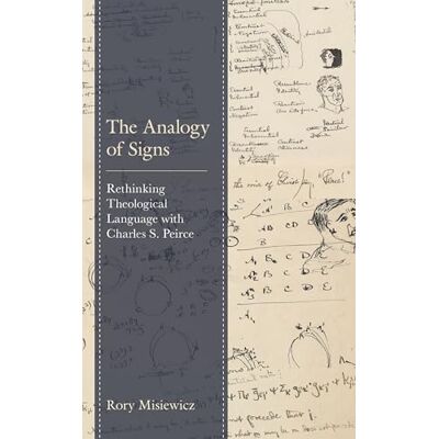 Misiewicz, Rory The Analogy of Signs: Rethinking Theological Language with Charles S. Peirce - Publicité Misiewicz, Rory The Analogy of Signs: Rethinking Theological Language with Charles S. Peirce - Publicité