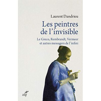 Dandrieu, Laurent Les peintres de l'invisible : Le Greco, Rembrandt, Vermeer et autres messagers de l'infini - Publicité Dandrieu, Laurent Les peintres de l'invisible : Le Greco, Rembrandt, Vermeer et autres messagers de l'infini - Publicité