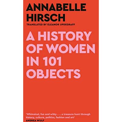 Hirsch, Annabelle A History of Women in 101 Objects: A walk through female history - Publicité Hirsch, Annabelle A History of Women in 101 Objects: A walk through female history - Publicité