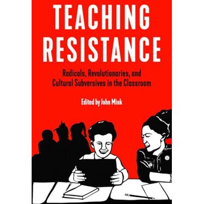 Teaching Resistance: Radicals, Revolutionaries, and Cultural Subversives in the Classroom - Publicité Teaching Resistance: Radicals, Revolutionaries, and Cultural Subversives in the Classroom - Publicité