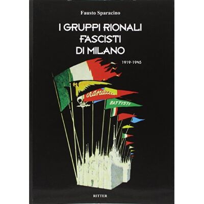 Sparacino, Fausto I gruppi rionali fascisti di Milano 1919-1945 - Publicité Sparacino, Fausto I gruppi rionali fascisti di Milano 1919-1945 - Publicité