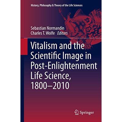 Normandin Vitalism and the Scientific Image in Post-Enlightenment Life Science, 1800-2010 - Publicité Normandin Vitalism and the Scientific Image in Post-Enlightenment Life Science, 1800-2010 - Publicité