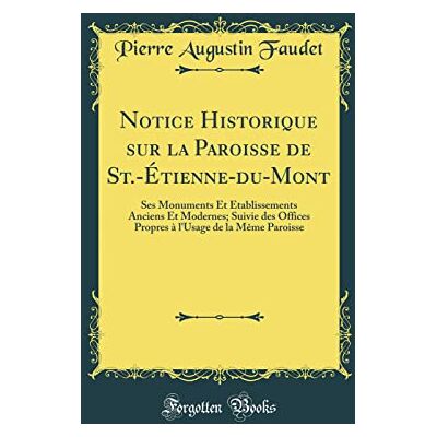 Faudet, Pierre Augustin Notice Historique sur la Paroisse de St.-Étienne-du-Mont: Ses Monuments Et Établissements Anciens Et Modernes; Suivie des Offices Propres à l'Usage de la Même Paroisse (Classic Reprint) - Publicité Faudet, Pierre Augustin Notice Historique sur la Paroisse de St.-Étienne-du-Mont: Ses Monuments Et Établissements Anciens Et Modernes; Suivie des Offices Propres à l'Usage de la Même Paroisse (Classic Reprint) - Publicité