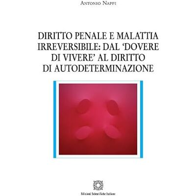 Nappi, Antonio Diritto penale e malattia irreversibile: dal «dovere di vivere» al diritto di autodeterminazione - Publicité Nappi, Antonio Diritto penale e malattia irreversibile: dal «dovere di vivere» al diritto di autodeterminazione - Publicité