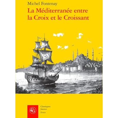 Fontenay, Michel La Méditerranée entre la Croix et le Croissant: Navigation, commerce, course et piraterie (XVIe-XIXe siècle) - Publicité Fontenay, Michel La Méditerranée entre la Croix et le Croissant: Navigation, commerce, course et piraterie (XVIe-XIXe siècle) - Publicité