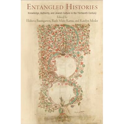 Entangled Histories: Knowledge, Authority, and Jewish Culture in the Thirteenth Century - Publicité Entangled Histories: Knowledge, Authority, and Jewish Culture in the Thirteenth Century - Publicité