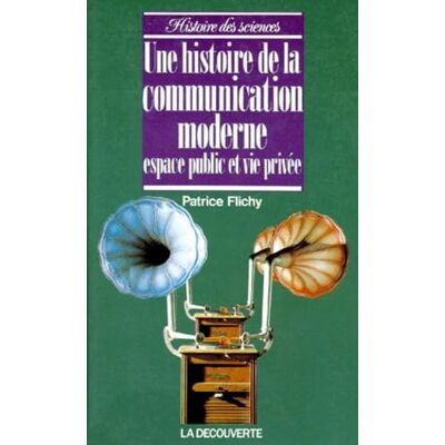 Flichy, Patrice Une histoire de la communication moderne: Espace public et privé - Publicité Flichy, Patrice Une histoire de la communication moderne: Espace public et privé - Publicité