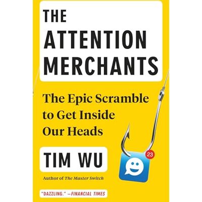 Wu, Tim The Attention Merchants: The Epic Scramble to Get Inside Our Heads - Publicité Wu, Tim The Attention Merchants: The Epic Scramble to Get Inside Our Heads - Publicité