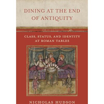 Hudson, Nicholas Dining at the End of Antiquity: Class, Status, and Identity at Roman Tables - Publicité Hudson, Nicholas Dining at the End of Antiquity: Class, Status, and Identity at Roman Tables - Publicité