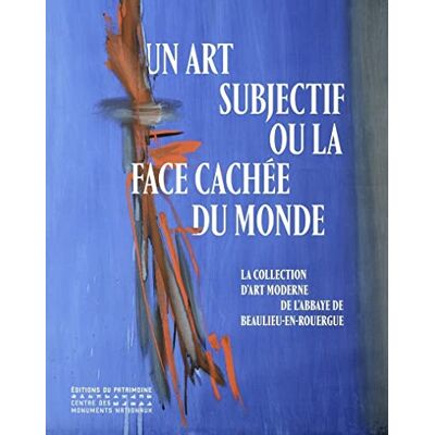 Un art subjectif ou la face cachée du monde La collection d'art moderne de l'abbaye de Beaulieu-en - Publicité Un art subjectif ou la face cachée du monde La collection d'art moderne de l'abbaye de Beaulieu-en - Publicité