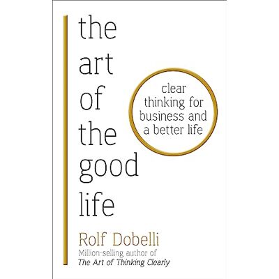 Dobelli, Rolf The Art of the Good Life: Clear Thinking for Business and a Better Life - Publicité Dobelli, Rolf The Art of the Good Life: Clear Thinking for Business and a Better Life - Publicité