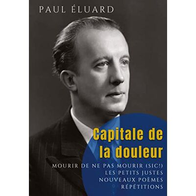 Éluard, Paul Capitale de la douleur: Répétitions Mourir de ne pas mourir Les Petits Justes, et autres poèmes - Publicité Éluard, Paul Capitale de la douleur: Répétitions Mourir de ne pas mourir Les Petits Justes, et autres poèmes - Publicité