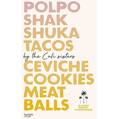 The Cali Sisters Polpo, Shakshuka, Tacos, Ceviche, Cookies, Meat Balls by Cali Sisters: Et autres recettes californiennes - Publicité The Cali Sisters Polpo, Shakshuka, Tacos, Ceviche, Cookies, Meat Balls by Cali Sisters: Et autres recettes californiennes - Publicité