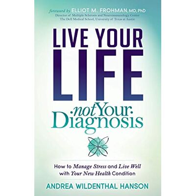 Hanson, Andrea Wildenthal Live Your Life Not Your Diagnosis: How to Manage Stress and Live Well With Your New Health Condition - Publicité Hanson, Andrea Wildenthal Live Your Life Not Your Diagnosis: How to Manage Stress and Live Well With Your New Health Condition - Publicité