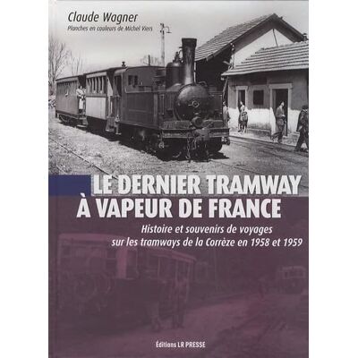 Wagner, Claude Le dernier tramway à vapeur de France: Histoire et souvenirs de voyages sur les tramways de la Corrèze en 1958 et 1959 - Publicité Wagner, Claude Le dernier tramway à vapeur de France: Histoire et souvenirs de voyages sur les tramways de la Corrèze en 1958 et 1959 - Publicité