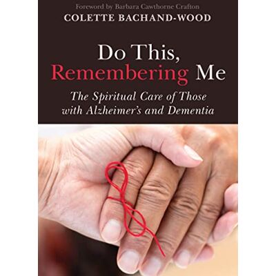Bachand-Wood, Colette Do This, Remembering Me: The Spiritual Care of Those With Alzheimer's and Dementia - Publicité Bachand-Wood, Colette Do This, Remembering Me: The Spiritual Care of Those With Alzheimer's and Dementia - Publicité