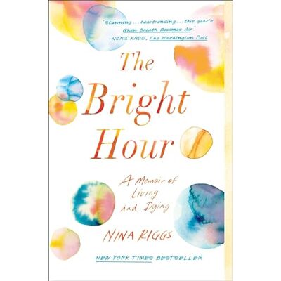 Riggs, Nina The Bright Hour: A Memoir of Living and Dying - Publicité Riggs, Nina The Bright Hour: A Memoir of Living and Dying - Publicité