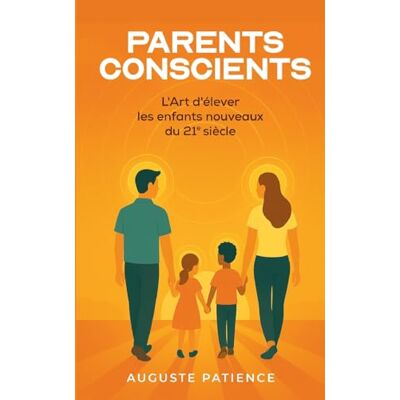 Auguste, Patience Parents Conscients: L'Art d'élever les enfants nouveaux au 21ème siècle. Publicité Auguste, Patience Parents Conscients: L'Art d'élever les enfants nouveaux au 21ème siècle. Publicité