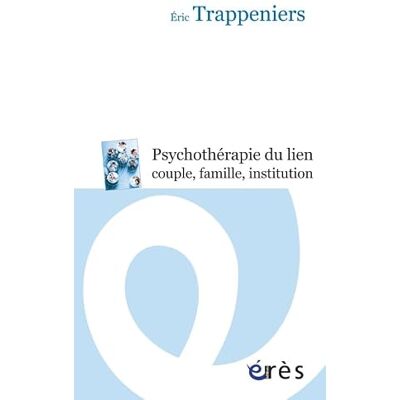 Éric Trappeniers La psychothérapie du lien, couple, famille, institution - Publicité Éric Trappeniers La psychothérapie du lien, couple, famille, institution - Publicité