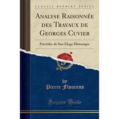 Pierre Flourens Analyse Raisonnée Des Travaux de Georges Cuvier: Précédée de Son Éloge Historique (Classic Reprint) - Publicité Pierre Flourens Analyse Raisonnée Des Travaux de Georges Cuvier: Précédée de Son Éloge Historique (Classic Reprint) - Publicité
