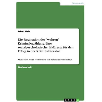 Meis, Jakob Die Faszination der "wahren" Kriminalerzählung. Eine sozialpsychologische Erklärung für den Erfolg in der Kriminalliteratur: Analyse des Werks "Verbrechen" von Ferdinand von Schirach - Publicité Meis, Jakob Die Faszination der "wahren" Kriminalerzählung. Eine sozialpsychologische Erklärung für den Erfolg in der Kriminalliteratur: Analyse des Werks "Verbrechen" von Ferdinand von Schirach - Publicité