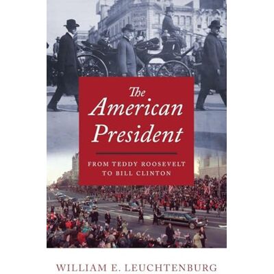Leuchtenburg, William E. The American President: From Teddy Roosevelt to Bill Clinton - Publicité Leuchtenburg, William E. The American President: From Teddy Roosevelt to Bill Clinton - Publicité