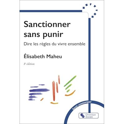 Maheu, Élisabeth Sanctionner sans punir: Dire les règles pour vivre ensemble - Publicité Maheu, Élisabeth Sanctionner sans punir: Dire les règles pour vivre ensemble - Publicité