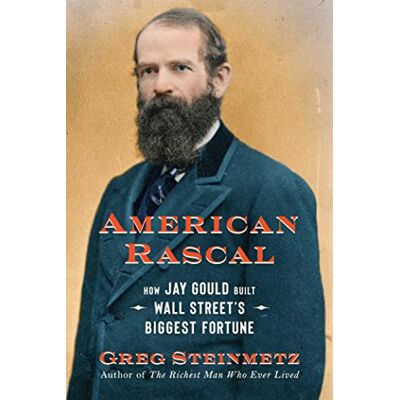 Steinmetz, Greg American Rascal: How Jay Gould Built Wall Street's Biggest Fortune - Publicité Steinmetz, Greg American Rascal: How Jay Gould Built Wall Street's Biggest Fortune - Publicité