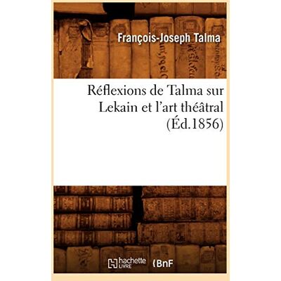 Talma, François-Joseph Réflexions de Talma sur Lekain et l'art théâtral (Éd.1856) - Publicité Talma, François-Joseph Réflexions de Talma sur Lekain et l'art théâtral (Éd.1856) - Publicité