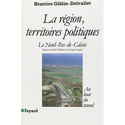 Giblin, Béatrice Région, territoires politiques (La), Le Nord-Pas-de-Calais: Au bout du tunnel - Publicité Giblin, Béatrice Région, territoires politiques (La), Le Nord-Pas-de-Calais: Au bout du tunnel - Publicité