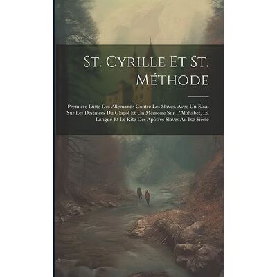 Anonymous St. Cyrille Et St. Méthode: Première Lutte Des Allemands Contre Les Slaves, Avec Un Essai Sur Les Destinées Du Glagol Et Un Mémoire Sur L'Alphabet, La ... Et Le Rite Des Apôtres Slaves Au Ixe Siècle - Publicité Anonymous St. Cyrille Et St. Méthode: Première Lutte Des Allemands Contre Les Slaves, Avec Un Essai Sur Les Destinées Du Glagol Et Un Mémoire Sur L'Alphabet, La ... Et Le Rite Des Apôtres Slaves Au Ixe Siècle - Publicité