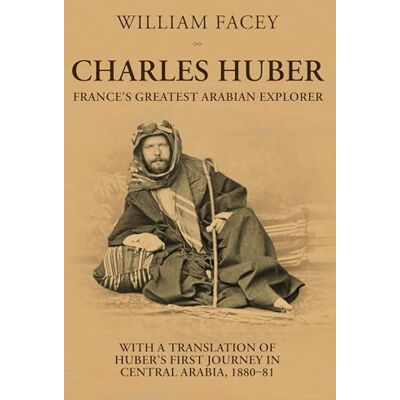Facey, Mr William Charles Huber France's Greatest Arabian Explorer: With a Translation of Huber's First Journey in Central Arabia, 1880-1881 - Publicité Facey, Mr William Charles Huber France's Greatest Arabian Explorer: With a Translation of Huber's First Journey in Central Arabia, 1880-1881 - Publicité