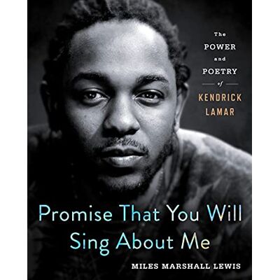 Lewis, Miles Marshall Promise That You Will Sing About Me: The Power and Poetry of Kendrick Lamar - Publicité Lewis, Miles Marshall Promise That You Will Sing About Me: The Power and Poetry of Kendrick Lamar - Publicité